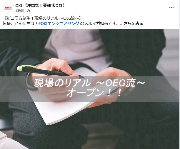 新コラム誕生！現場のリアル ～OEG流～。皆様、こんにちは！#OKIエンジニアリング のメルマガ担当です。今回はメルマガの枠を飛び出し、ぜひご紹介したい新企画があります♪「現場の熱気や工夫、実はこんな苦労が…？」 現場の“リアル”をお届けするコラム「現場のリアル ～OEG流～」がオープンしました！イベントの様子やサービスがカタチになるまでの裏話、現場スタッフの本音まで、記事でご紹介していく予定です。OKIエンジニアリングの新たなオウンドメディア型コラムを通して、“現場力”や私たちの取り組みをぜひ感じていただけたら嬉しいです。ぜひ継続し、チェックしてみてください！