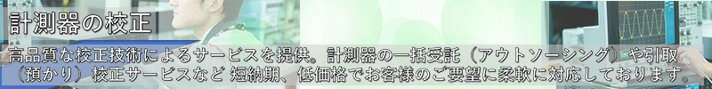 高品質な校正技術によるサービスをご提供。計測器の一括受託（アウトソーシング）や引き取り（預かり）校正サービスなど、短納期、低価格でお客様のご要望に柔軟に対応しております。